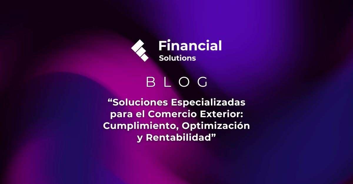 Blog: "Soluciones Especializadas para el Comercio Exterior: Cumplimiento, Optimización y Rentabilidad"